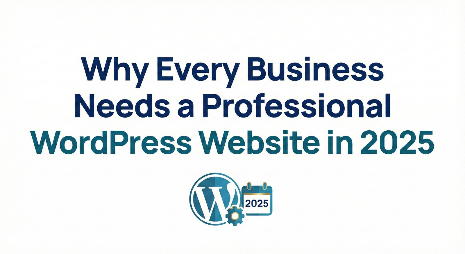 Why Every Business Needs a Professional WordPress Website in 2025